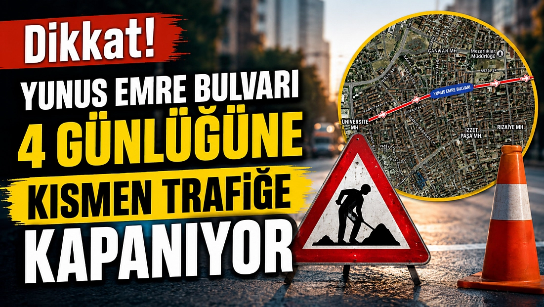 Dikkat! Yunus Emre Bulvarı 4 Günlüğüne Kısmen Trafiğe Kapanıyor