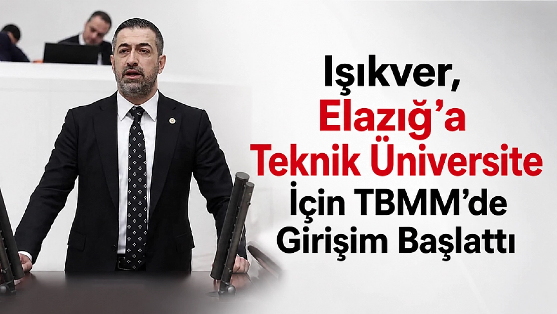 Işıkver, Elazığ'a Teknik Üniversite İçin TBMM'de Girişim Başlattı