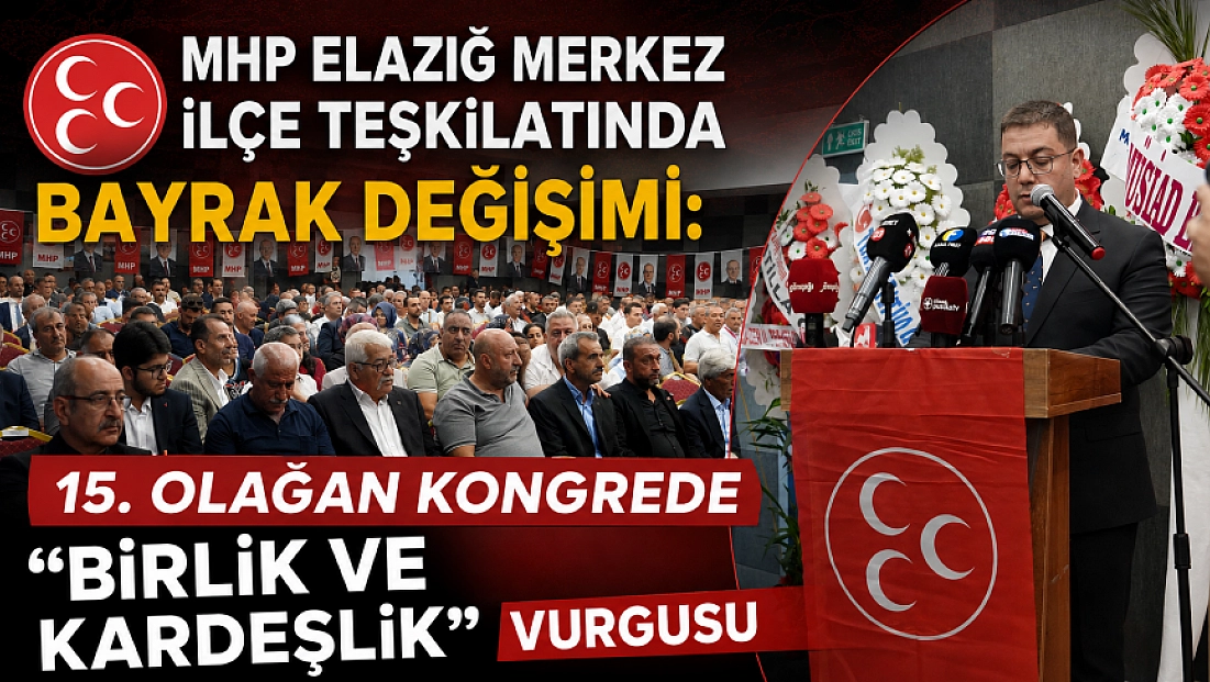 MHP Elazığ Merkez İlçe Teşkilatında Bayrak Değişimi: 15. Olağan Kongrede