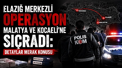 Elazığ Merkezli Operasyon Malatya ve Kocaeli'ne Sıçradı: Detaylar Merak Konusu