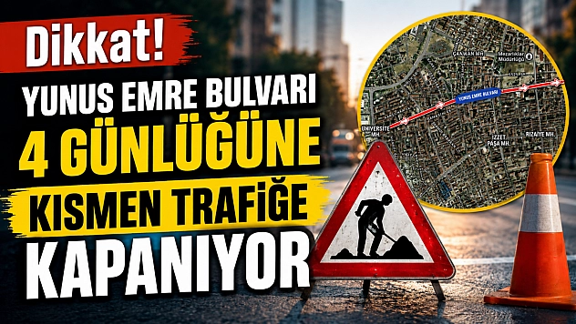 Dikkat! Yunus Emre Bulvarı 4 Günlüğüne Kısmen Trafiğe Kapanıyor