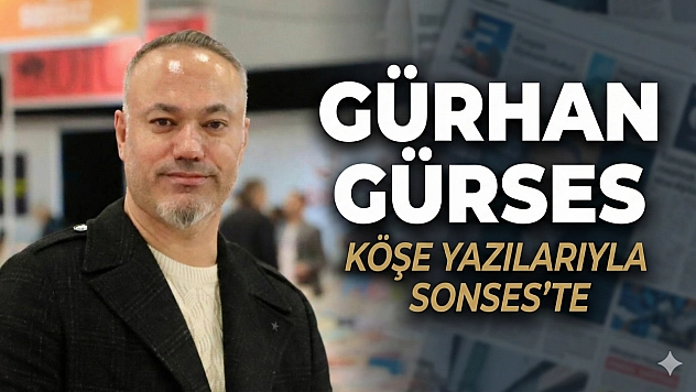 Gürhan Gürses Köşe Yazılarıyla Sonses'te