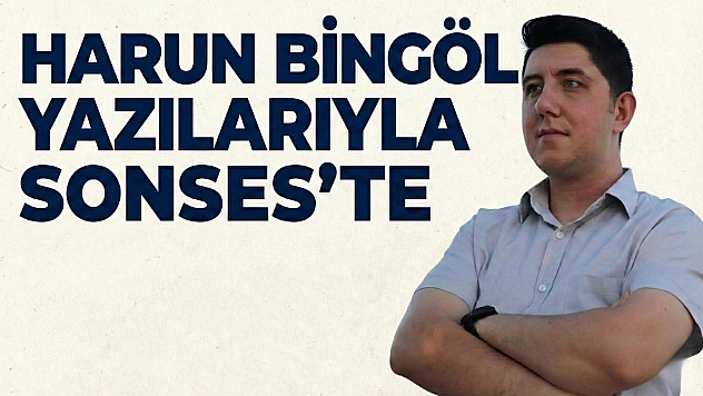 Harun BİNGÖL Yazılarıyla Sonses'te