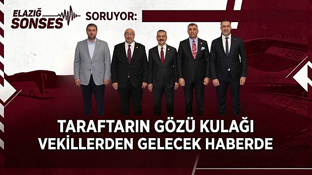 Taraftarın Gözü Kulağı Vekillerden Gelecek Haberde: Elazığ Sonses Soruyor!