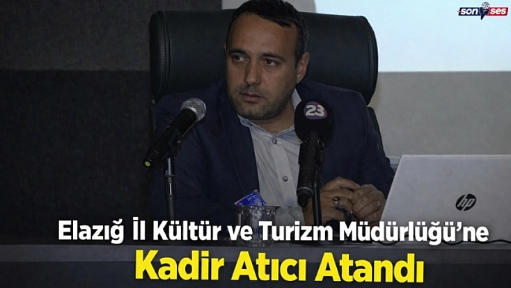 Elazığ İl Kültür ve Turizm Müdürlüğü’ne Kadir Atıcı Atandı