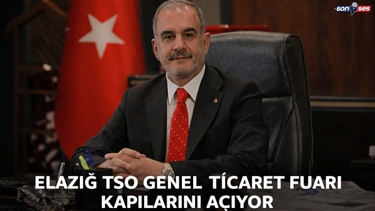Elazığ TSO Genel Ticaret Fuarı Kapılarını Açıyor