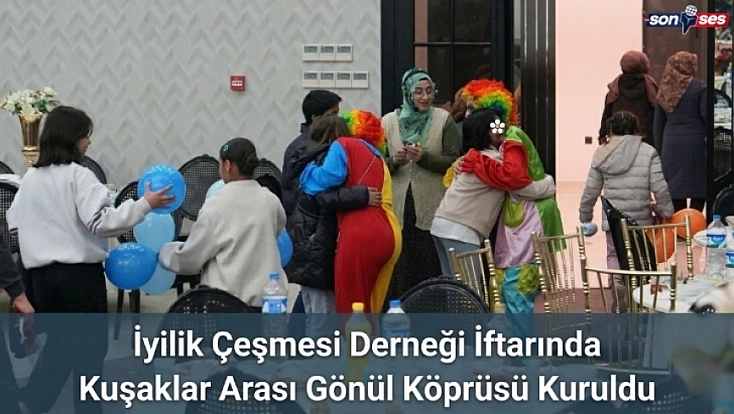 İyilik Çeşmesi Derneği İftarında Kuşaklar Arası Gönül Köprüsü Kuruldu