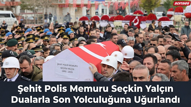 Şehit Polis Memuru Seçkin Yalçın Dualarla Son Yolculuğuna Uğurlandı
