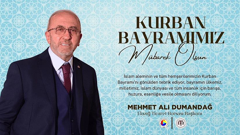 Elazığ Ticaret Borsası Başkanı Mehmet Ali Dumandağ'dan Kurban Bayramı Tebrik Mesajı
