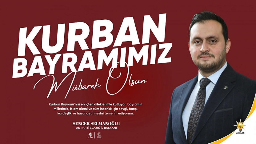 AK Parti Elazığ İl Başkanı Sencer Selmanoğlu'nun Kurban Bayramı Tebrik Mesajı