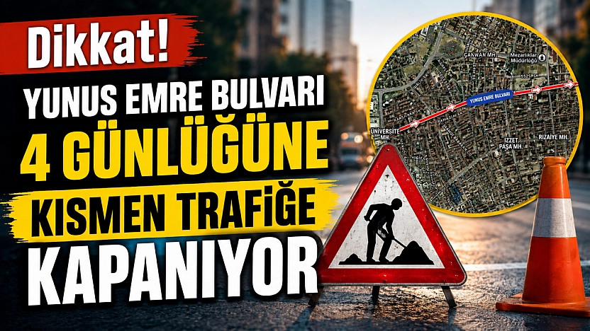 Dikkat! Yunus Emre Bulvarı 4 Günlüğüne Kısmen Trafiğe Kapanıyor