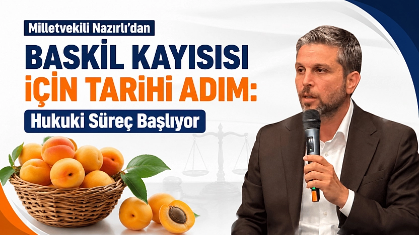 Milletvekili Nazırlı'dan Baskil Kayısısı İçin Tarihi Adım: Hukuki Süreç Başlıyor