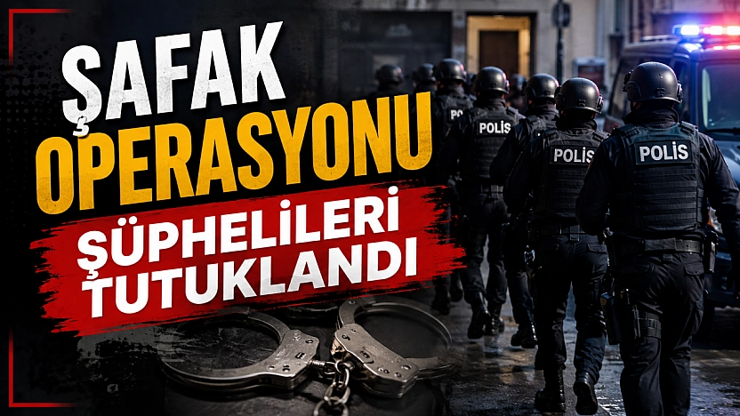 Şafak Operasyonu Şüphelileri Tutuklandı