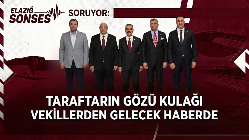 Taraftarın Gözü Kulağı Vekillerden Gelecek Haberde: Elazığ Sonses Soruyor!