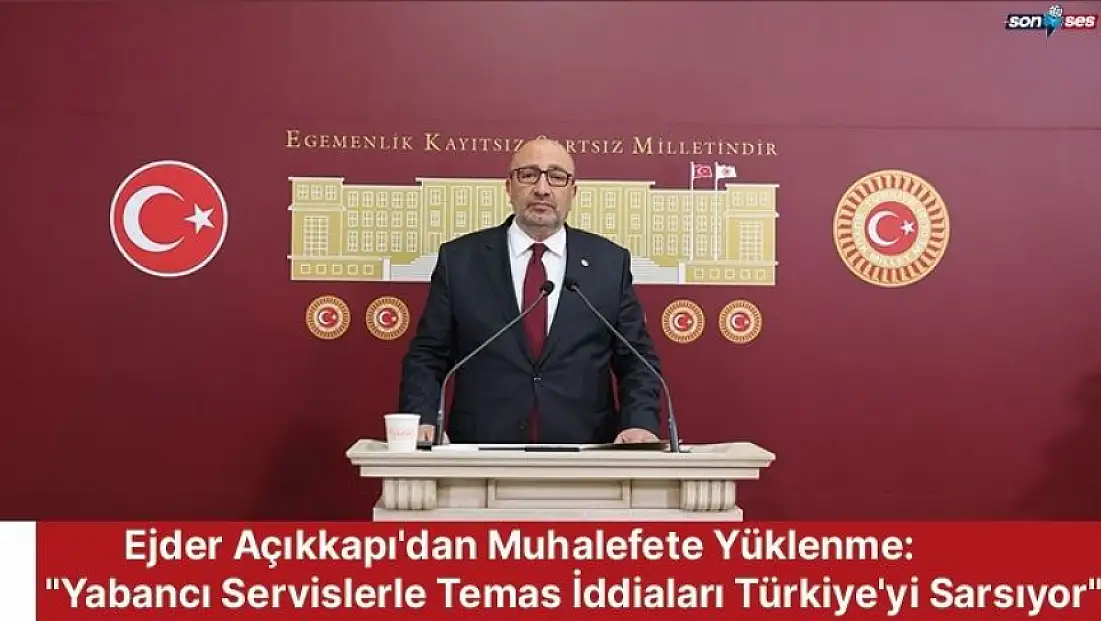 Ejder Açıkkapı'dan Muhalefete Yüklenme: 