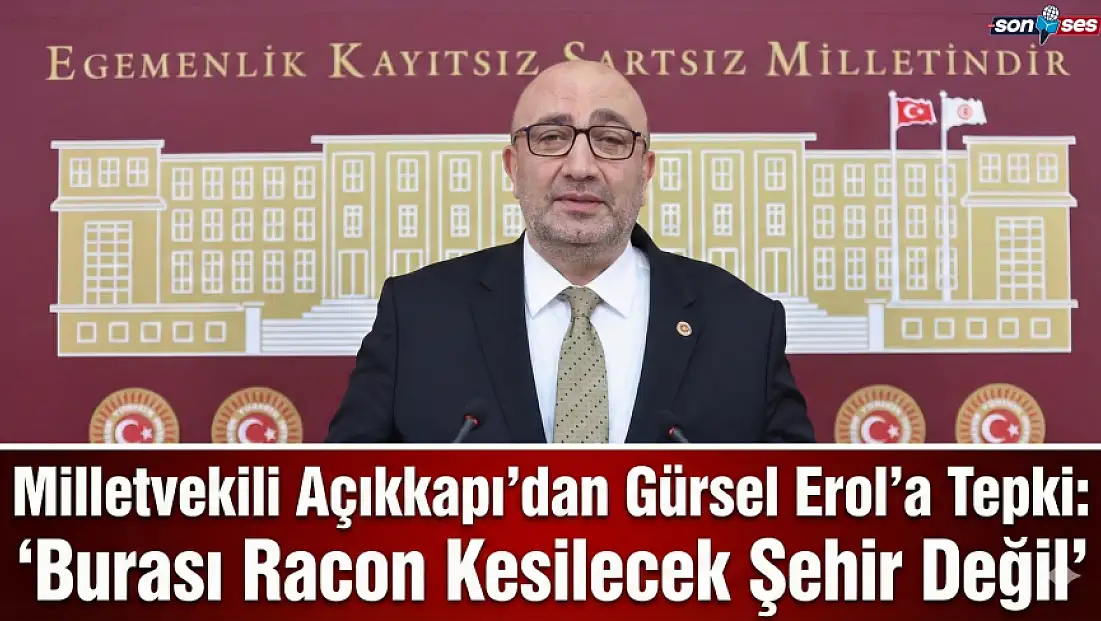 Milletvekili Açıkkapı’dan Gürsel Erol’a Tepki: 