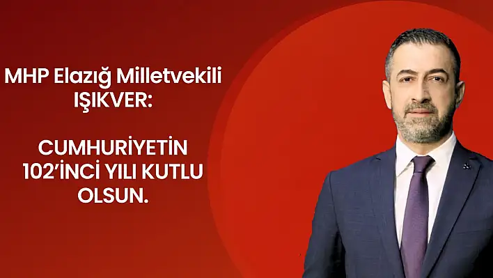 MHP Elazığ Milletvekili Işıkver:  Cumhuriyetin 102'inci Yılı Kutlu Olsun