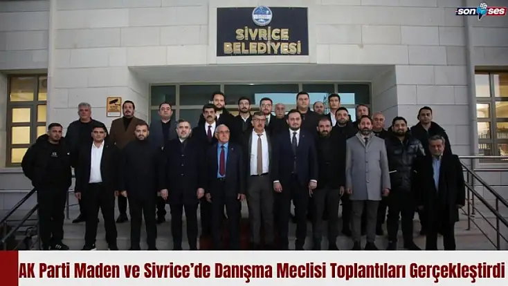 AK Parti Maden ve Sivrice’de Danışma Meclisi Toplantıları Gerçekleştirdi