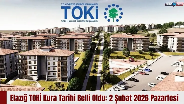 Elazığ TOKİ Kura Tarihi Belli Oldu: 2 Şubat 2026 Pazartesi
