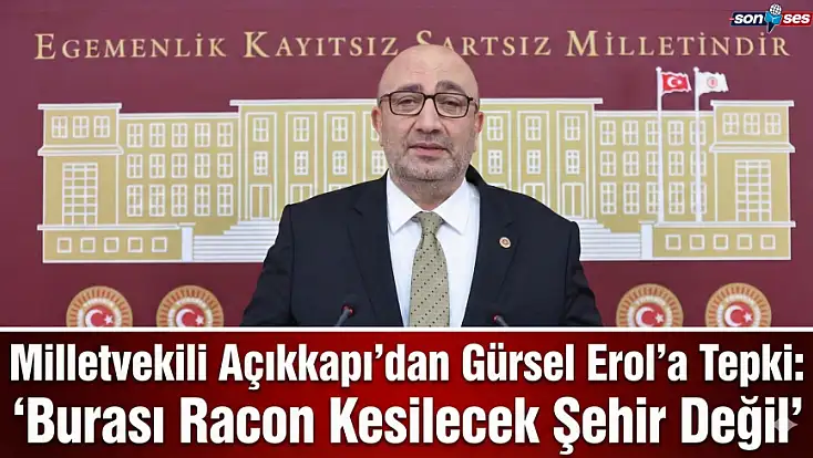 Milletvekili Açıkkapı’dan Gürsel Erol’a Tepki: 