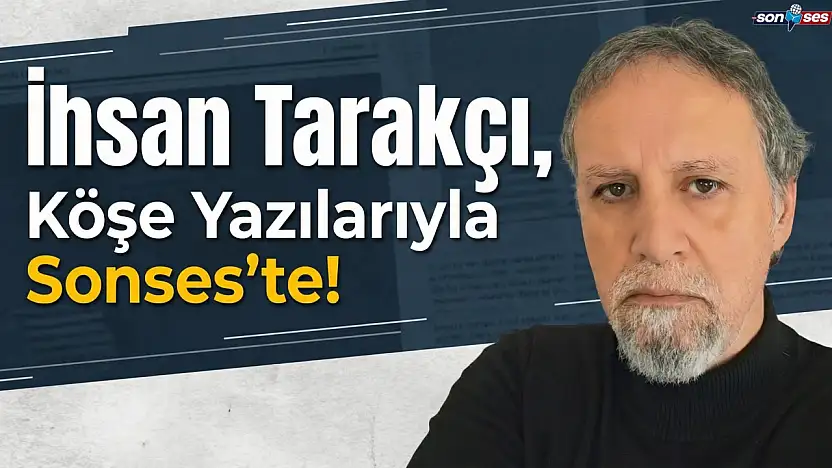 İhsan Tarakçı, Köşe Yazılarıyla Sonses'te!